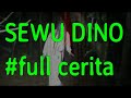SEWU DINO FULL STORY