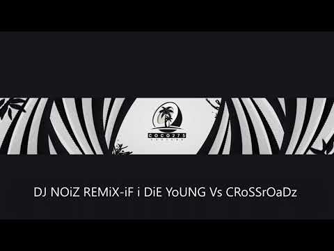 DJ NOiZ REMiX iF i DiE YoUNG Vs CRoSSrOaDz