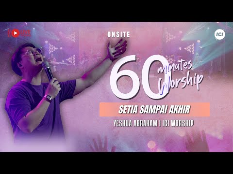 LIVE 60 MINUTES WORSHIP - SETIA SAMPAI AKHIR feat Yeshua Abraham & ICI Worship