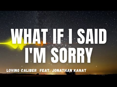 What if I said I'm Sorry by Loving Caliber feat. Jonathan Kanat