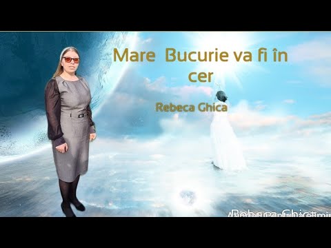 Rebeca Ghica Mare  Bucurie Va FI ÎN CER -2021 -