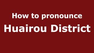 How to pronounce Huairou District