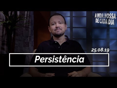 Persistência / A Vida Nossa de Cada Dia - 25/08