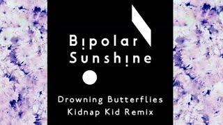 Bipolar Sunshine - Drowning Butterflies (Kidnap Kid Remix)