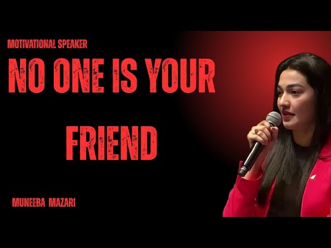 NO ONE IS YOUR FRIEND"BEST MOTIVATION SPEACH BY MUNEEBA MAZARI
