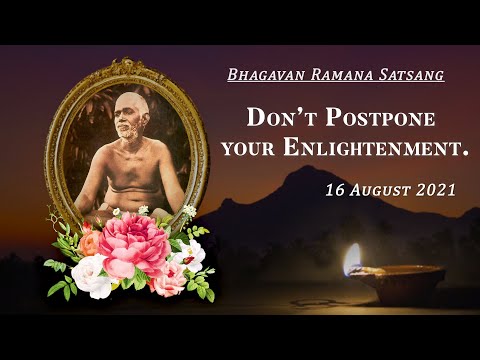277. Bhagavan Ramana Satsang - Don't Postpone your Enlightenment.