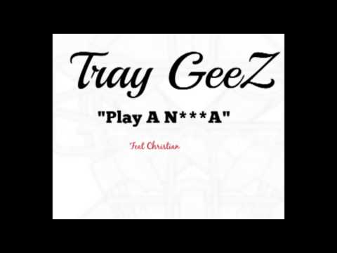 Tray GeeZ - Play A N***A Ft Christian (Prod By Kamoshun)