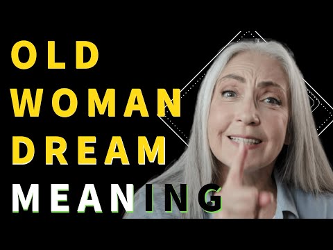 Old woman dream meaning and interpretation | Old woman dream may be a sign to know your future