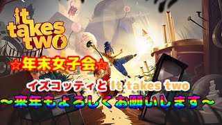 【年末女子会】イズコッティとIt Takes Two【来年もよろしくお願いします♪】