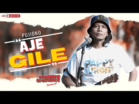 PUJIONO - AJE GILE (LIVE ACOUSTIC NGAMEN DI LOTENG SESSION 12)