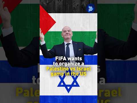 FIFA wants to organize a Palestine vs Israel game in the US