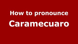 How to pronounce Caramecuaro