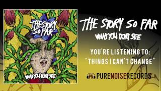 The Story So Far "Things I Can't Change"