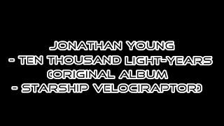 Jonathan Young - Ten Thousand Light-Years (Original album - Starship Velociraptor) | Lyrics