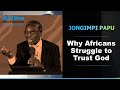 Why Africans Struggle to Trust God By Jongimpi Papu (A MUST #WATCH CLIP)