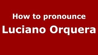 How to pronounce Luciano Orquera
