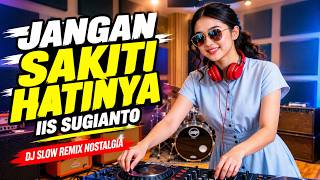 Download lagu DJ SLOW REMIX 2026 🎧 JANGAN SAKITI HATINYA – IIS SUGIANTO | LAGU KENANGAN | DJ KENANGAN ID mp3