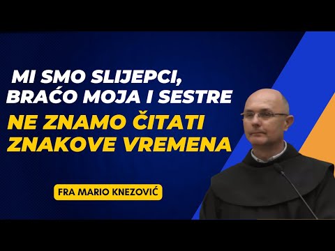 Mi Smo Slijepci, Braćo Moja I Sestre, Ne Znamo Čitati Znakove Vremena