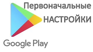 Первоначальная настройка Google Play (Play Маркет)