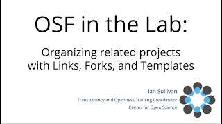 OSF In The Lab: Organizing related projects  with Links, Forks, and Templates