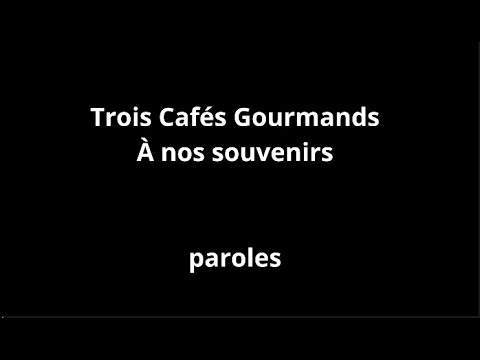 Trois Cafés Gourmands-À nos souvenirs-paroles