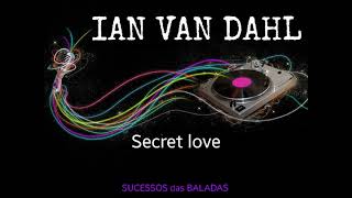 IAN VAN DAHL = SECRET LOVE