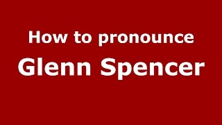 How to pronounce Glenn Spencer