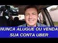 UBER TREME TREME VENDER CONTA UBER NUNCA FAÇA ISSO ALUGAR CONTA UBER