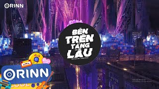 Bên Trên Tầng Lầu (Orinn Remix) - Tăng Duy Tân | Nhạc Trẻ Remix Hot TikTok Gây Nghiện Hay Nhất 2022