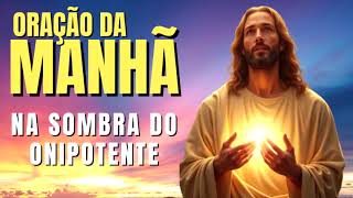 ORAÇÃO DA MANHÃ = NA SOMBRA DO ONIPOTENTE