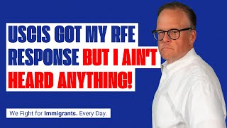 USCIS Got My RFE Response But I Ain't Heard Anything!