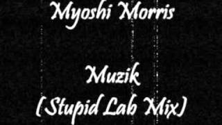Myoshi Morris - Muzik (Stupid Lab Mix)