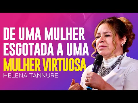 Helena Tannure | DE UMA MULHER ESGOTADA A UMA MULHER VIRTUOSA