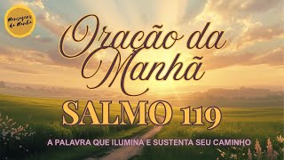Oração da Manhã com o Salmo 119 - A Palavra que ilumina e sustenta o caminho