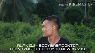 Download lagu ALAN DJ - BODY BABADONTOT ( FUNKYNIGHT CLUB MIX ) NEW !!! 2019 mp3