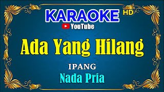 Download lagu ADA YANG HILANG - Ipang [ KARAOKE HD ] Nada Pria mp3
