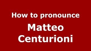 How to pronounce Matteo Centurioni