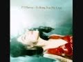 Pj Harvey  - To Bring You My Love
