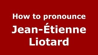 How to pronounce Jean-étienne Liotard