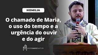 #HOMILIA O chamado de Maria, o uso do tempo e a urgência do ouvir e do agir | Padre Mario Sartori