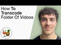 How To Transcode A Folder Of Videos In Handbrake 2025 Full Guide