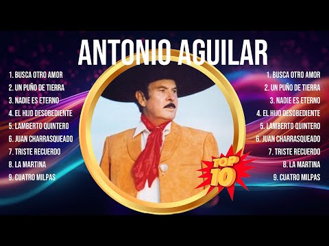 Antonio Aguilar Las Mejores Canciones De Música Latina - 10 Super Éxitos Inolvidables Mix