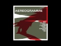 Aereogramme - Dissolve 