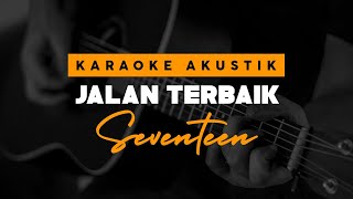 Download lagu Jalan Terbaik - Seventeen ( Karaoke Akustik ) mp3