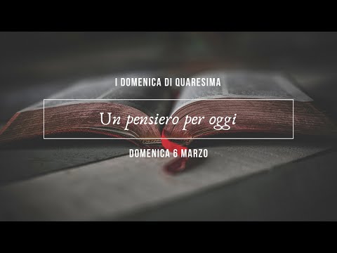 Un pensiero per oggi - Domenica 6 marzo 2022 - I domenica di Quaresima