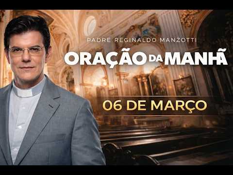 ORAÇÃO DA MANHÃ | 06/03/2026 | Padre Reginaldo Manzotti