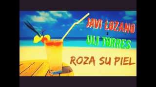 Javi Lozano ft Uli Torres- Roza su piel