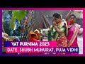 vat purnima 2023 date shubh muhurat puja vidhi u0026 significance of day celebrated by married women