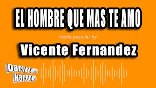 Vicente Fernandez - El Hombre Que Mas Te Amo (Versión Karaoke)