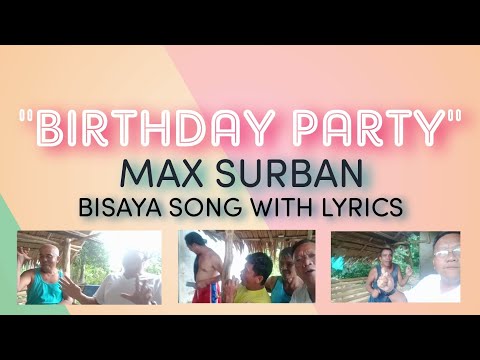 BIRTHDAY PARTY -MAX SURBAN BISAYA SONG WITH LYRICS